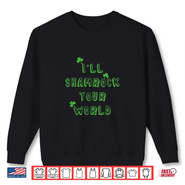 Sweatshirt ILl Shamrock Your World St PatrickS Day Drinking Irish Shirt