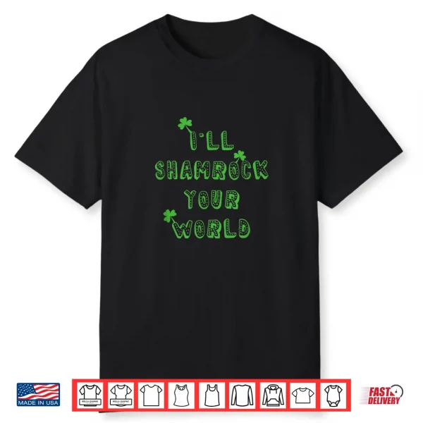 I’Ll Shamrock Your World   St Patrick’S Day Drinking Irish Shirt