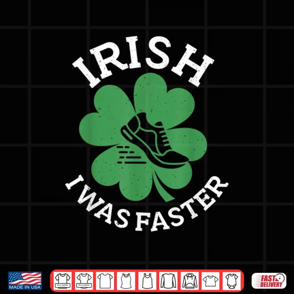 Design Funny St. PatrickS Day Shirt For Runners Irish I Was Faster Shirt