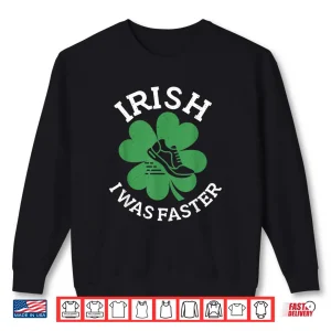 Sweatshirt Funny St. PatrickS Day Shirt For Runners Irish I Was Faster Shirt
