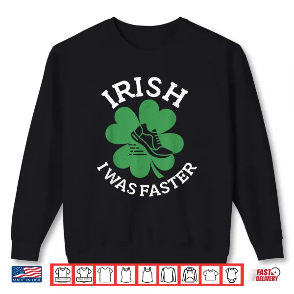 Sweatshirt Funny St. PatrickS Day Shirt For Runners Irish I Was Faster Shirt