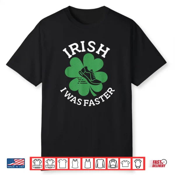 Funny St. Patrick’S Day Shirt For Runners Irish I Was Faster Shirt