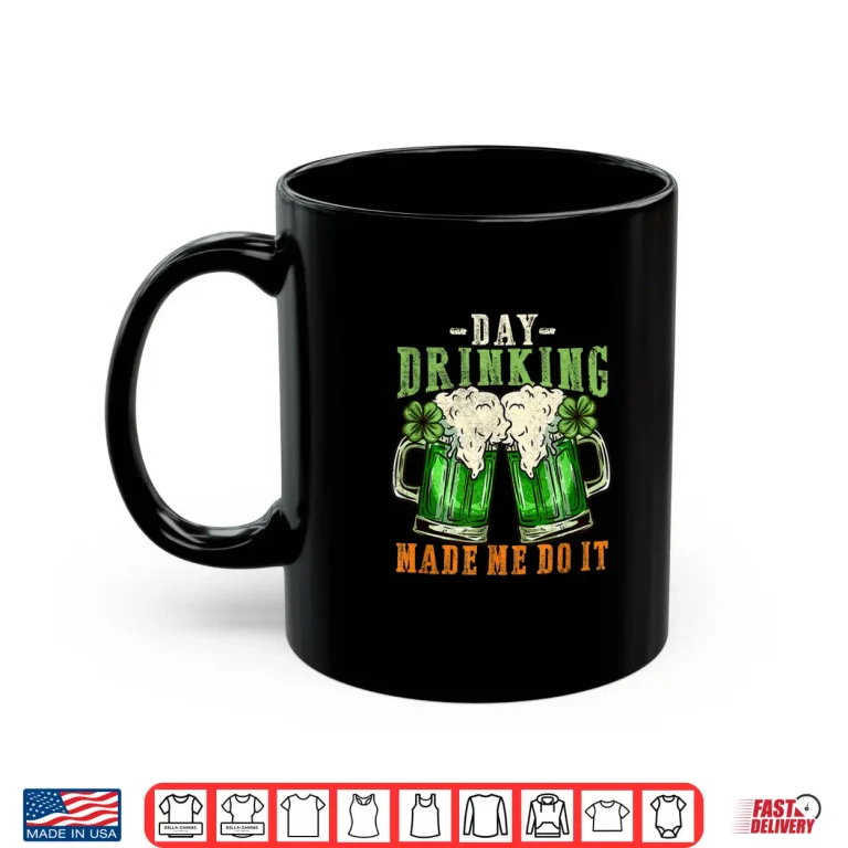 Mug Day Drinking Made Me Do It I Funny St. PatrickS Day Shirt