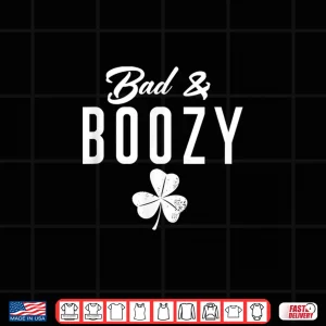 Bad & Boozy Shamrock St Patrick'S Day Drinking Bad And Boozy Shirt 4 Design Bad Boozy Shamrock St PatrickS Day Drinking Bad And Boozy Shirt