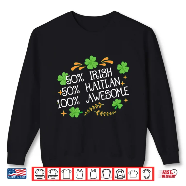 Sweatshirt 50 Irish 50 Haitian Awesome Half Irish Half Haitian Shirt