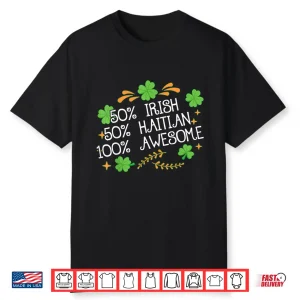 50  Irish 50  Haitian Awesome Half Irish Half Haitian Shirt