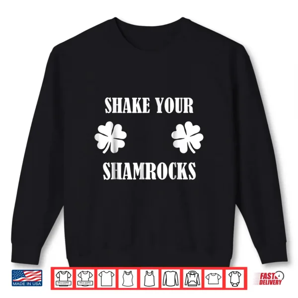 Shake Your Shamrocks Shirt 2 Sweatshirt Shake Your Shamrocks Shirt