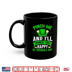 Mug Pinch Me And ILl Punch You Happy St PatrickS Day Shirt
