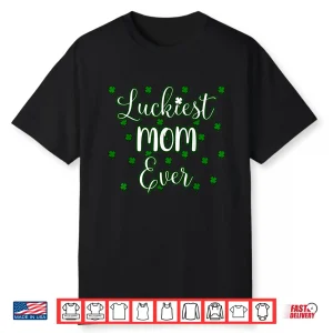 Mom St Patricks Day Women Luckiest Mom Ever Mama Mother Gift Shirt