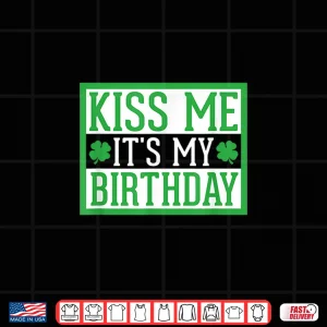Design Kiss Me ItS My Birthday Cute St. PatrickS Day Irish Funny Shirt