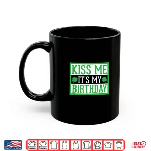 Mug Kiss Me ItS My Birthday Cute St. PatrickS Day Irish Funny Shirt