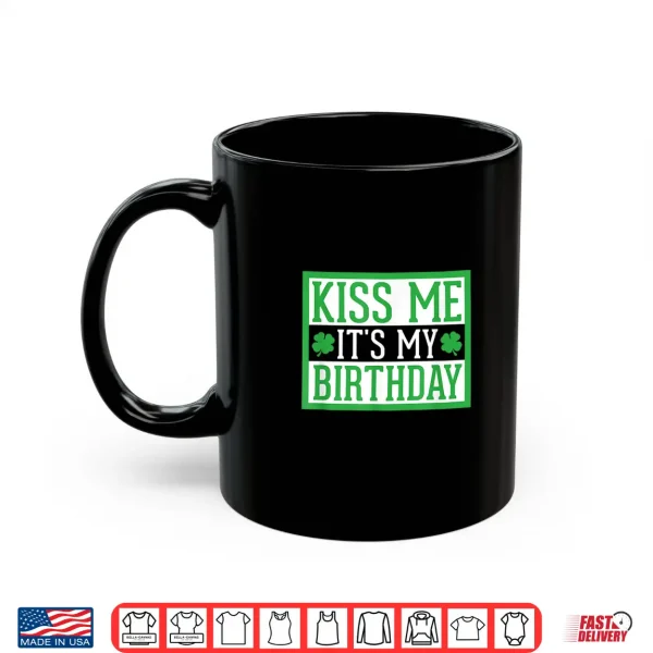 Mug Kiss Me ItS My Birthday Cute St. PatrickS Day Irish Funny Shirt