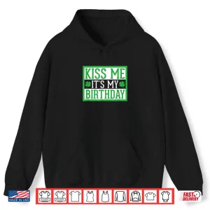 Hoodie Kiss Me ItS My Birthday Cute St. PatrickS Day Irish Funny Shirt