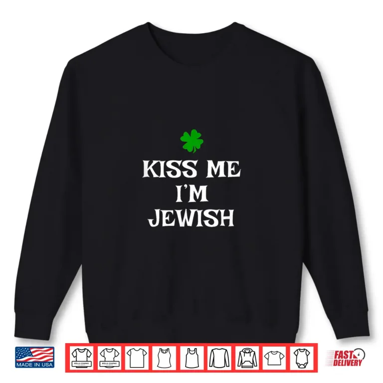 Sweatshirt Kiss Me IM Jewish St. PatrickS Day Irish Funny Jew Shirt