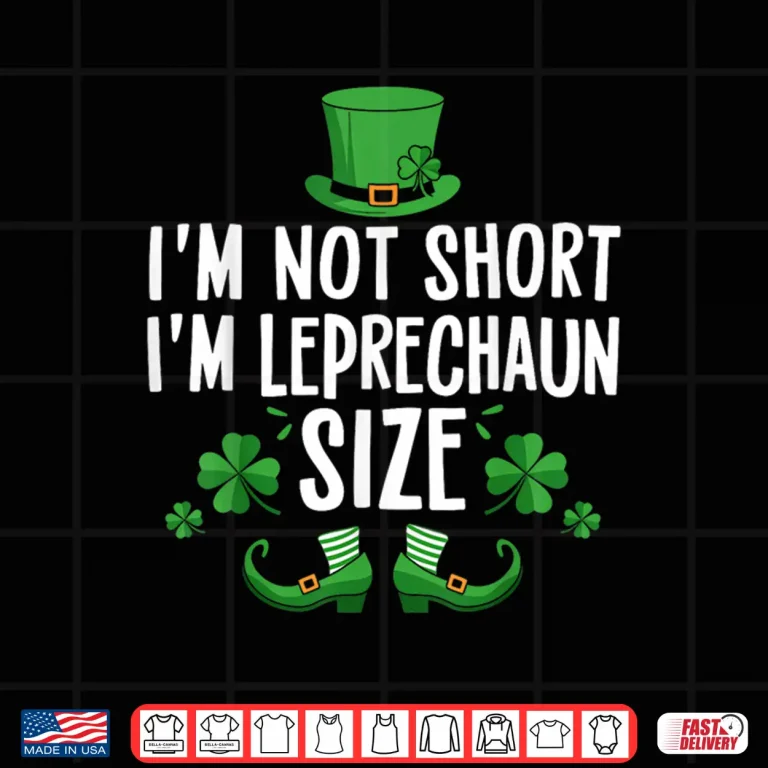Design IM Not Short IM Leprechaun Size Funny St PatrickS Day Tee Shirt