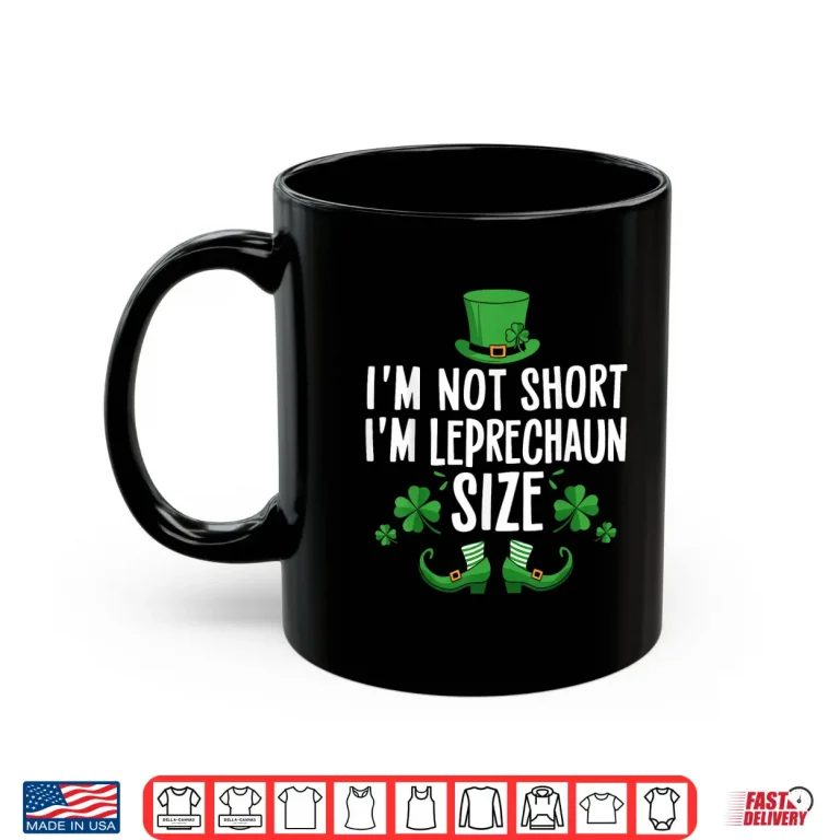 Mug IM Not Short IM Leprechaun Size Funny St PatrickS Day Tee Shirt