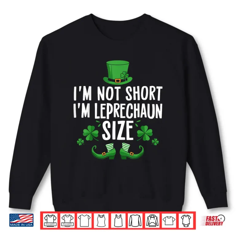Sweatshirt IM Not Short IM Leprechaun Size Funny St PatrickS Day Tee Shirt