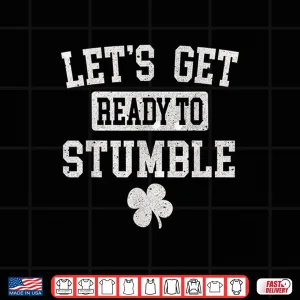 Design St PatrickS Day Drinking LetS Get Ready To Stumble Green Shirt