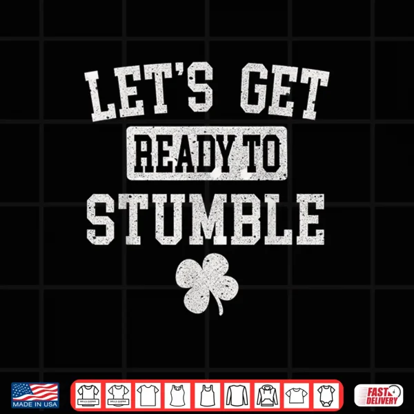 Design St PatrickS Day Drinking LetS Get Ready To Stumble Green Shirt
