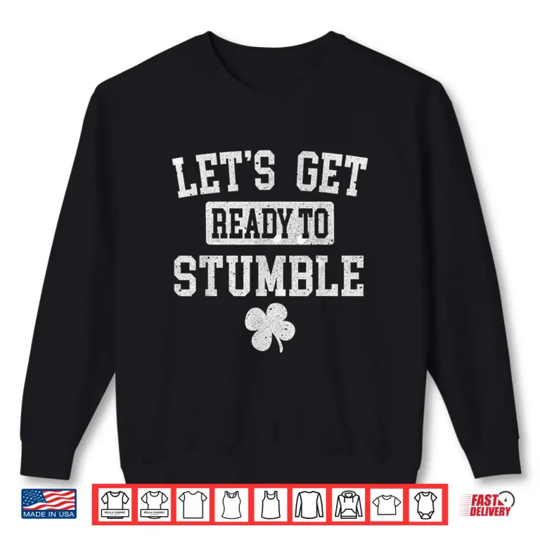 Sweatshirt St PatrickS Day Drinking LetS Get Ready To Stumble Green Shirt