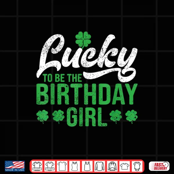 Design Lucky To Be The Birthday Girl St. PatrickS Day Irish Cute Shirt