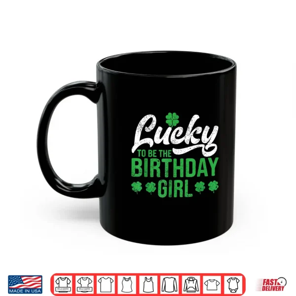 Mug Lucky To Be The Birthday Girl St. PatrickS Day Irish Cute Shirt