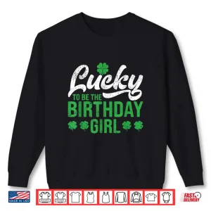 Lucky To Be The Birthday Girl St. Patrick'S Day Irish Cute Shirt 2 Sweatshirt Lucky To Be The Birthday Girl St. PatrickS Day Irish Cute Shirt