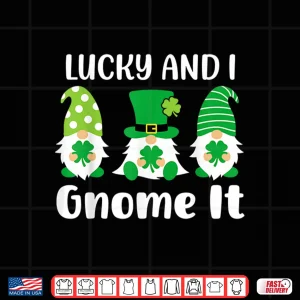 Design Lucky And I Gnome It St PatrickS Day Shirt