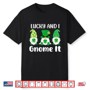 Lucky And I Gnome It St Patrick’S Day Shirt