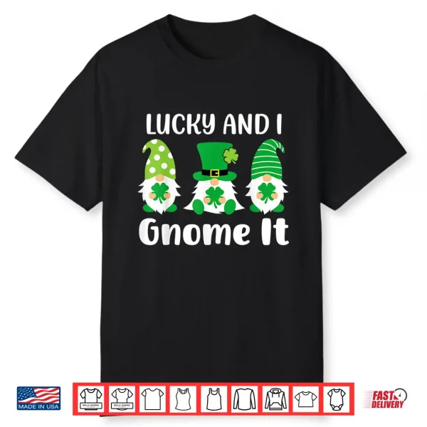 Lucky And I Gnome It St Patrick’S Day Shirt