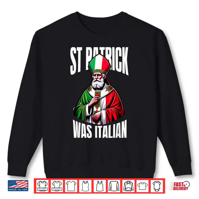 Sweatshirt Funny St Patrick Was Italian St PatrickS Day Italian Flag Shirt