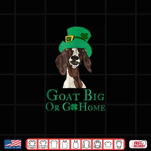 Design Funny Goat Big Or Go Home St. PatrickS Day Lovers Shirt