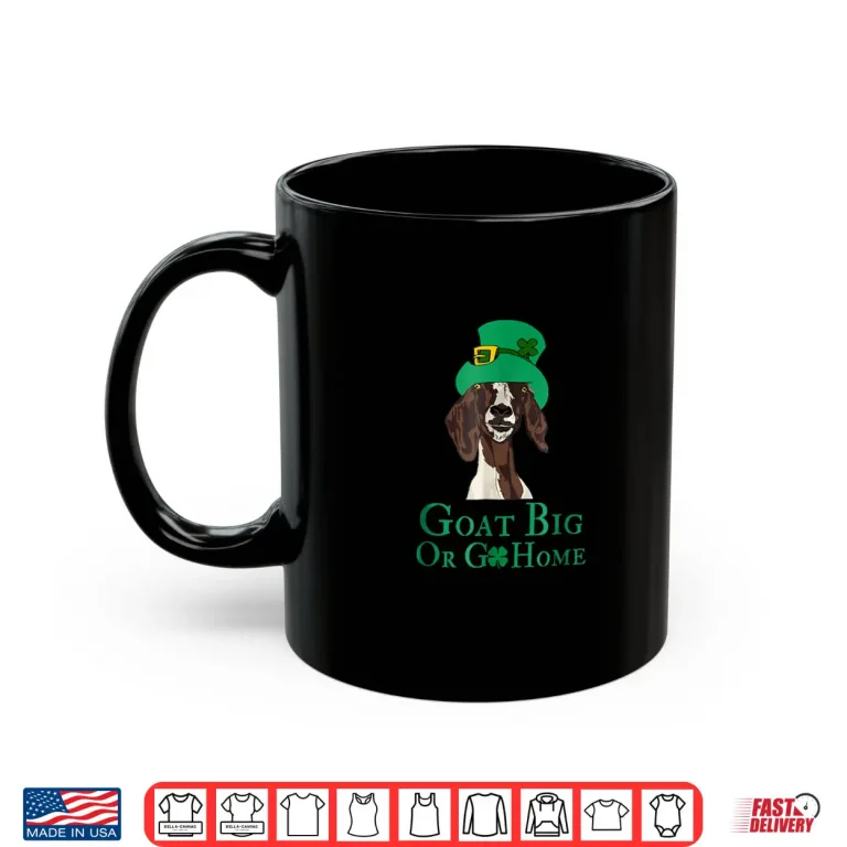 Mug Funny Goat Big Or Go Home St. PatrickS Day Lovers Shirt
