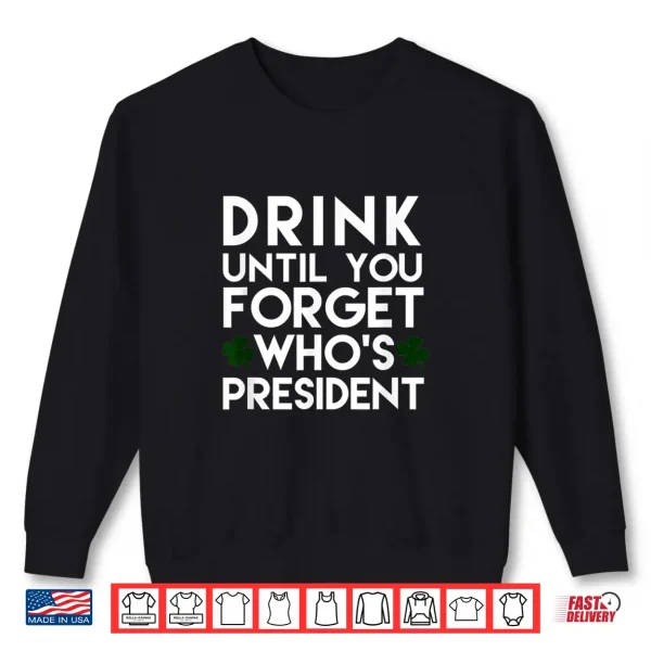 Sweatshirt Drink Until You Forget WhoS President Funny Shamrock Tshirt