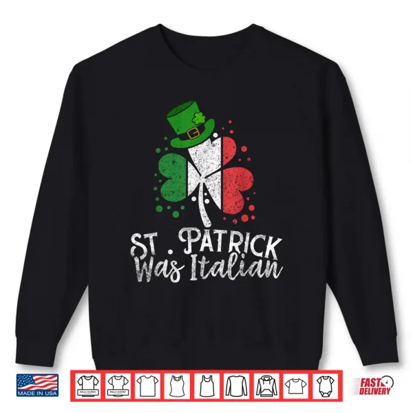 Sweatshirt St. Patrick Was Italian Funny St PatrickS Day Shamrock Flag Shirt