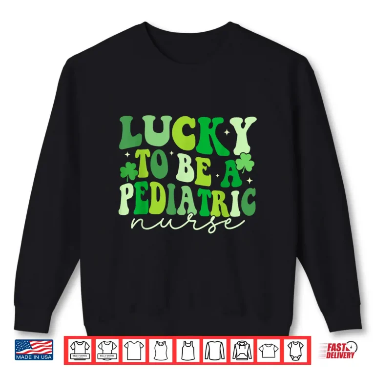 Sweatshirt Lucky To Be A Pediatric Nurse St PatrickS Day Peds Nurse Shirt