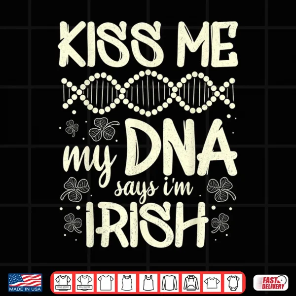 Design Kiss Me My Dna Says IM Irish Funny St. PatrickS Day Saying Shirt