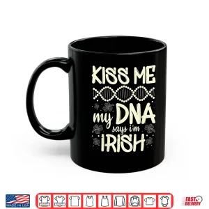 Mug Kiss Me My Dna Says IM Irish Funny St. PatrickS Day Saying Shirt