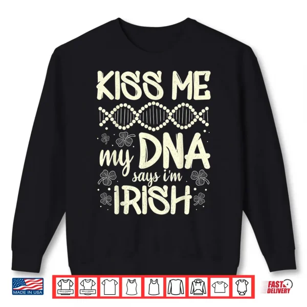 Sweatshirt Kiss Me My Dna Says IM Irish Funny St. PatrickS Day Saying Shirt