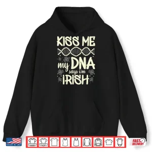 Hoodie Kiss Me My Dna Says IM Irish Funny St. PatrickS Day Saying Shirt