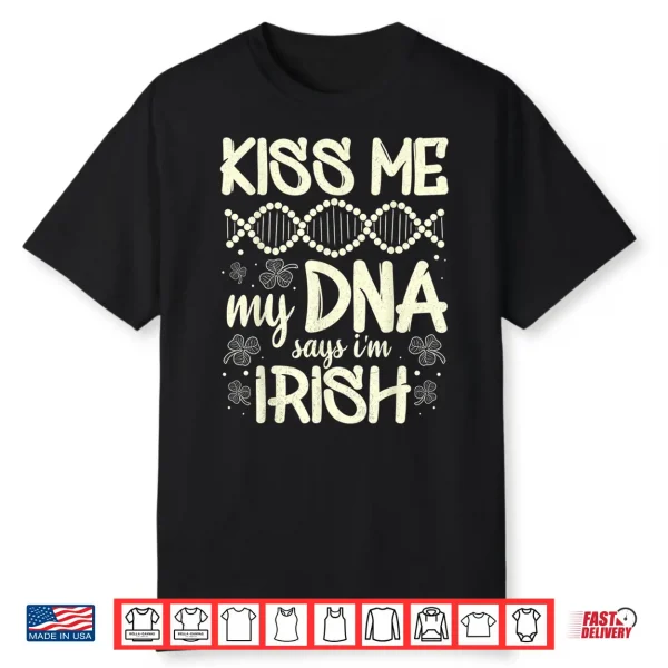 Kiss Me My Dna Says I’M Irish Funny St. Patrick’S Day Saying Shirt