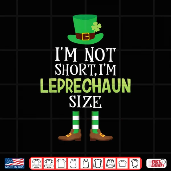 Design IM Not Short IM Leprechaun Size T Shirt St PatrickS Day Shirt