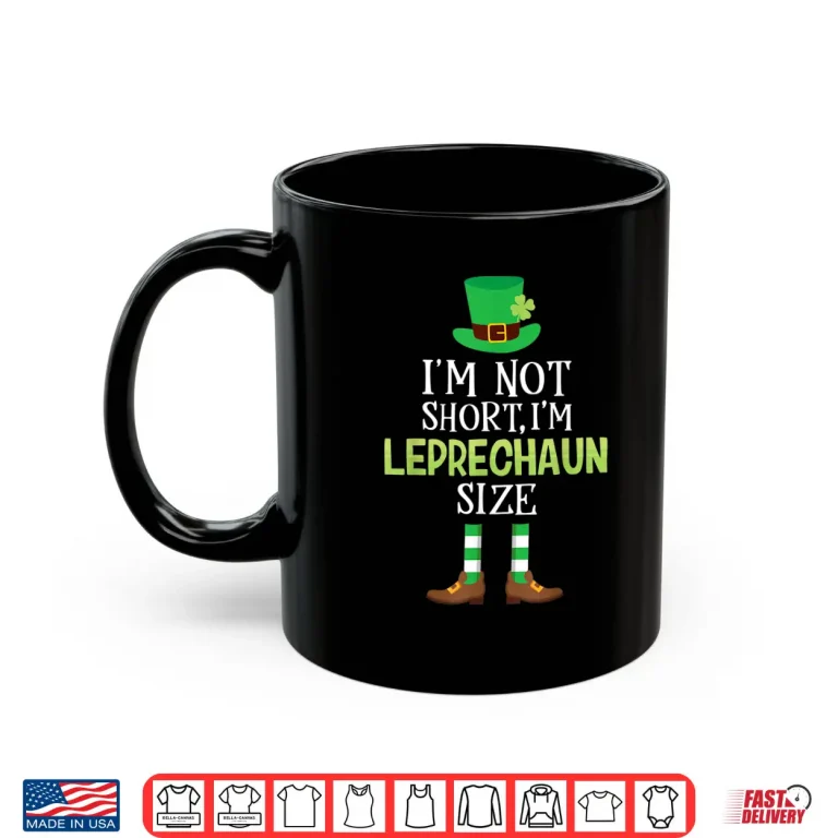 Mug IM Not Short IM Leprechaun Size T Shirt St PatrickS Day Shirt