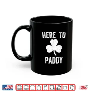 Mug Here To Paddy Funny St. PatrickS Day Party Irish Shamrock Shirt
