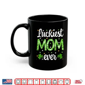 Mug Cute St PatrickS Day Luckiest Mom Ever Shamrock Clover Mama Shirt
