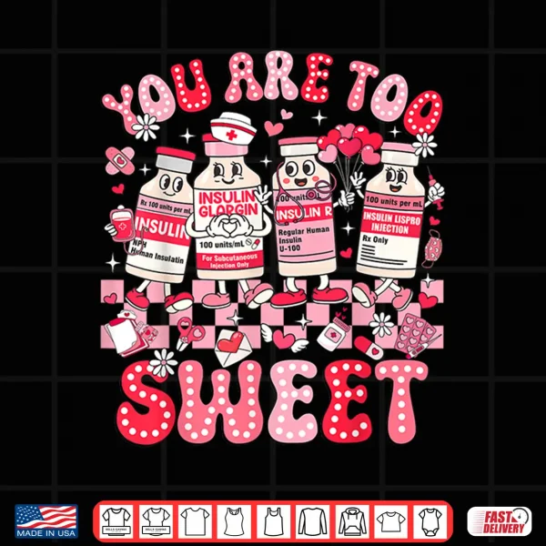 Design You Are Too Sweet Diabetes Awareness Insulin Valentine Nurse Shirt