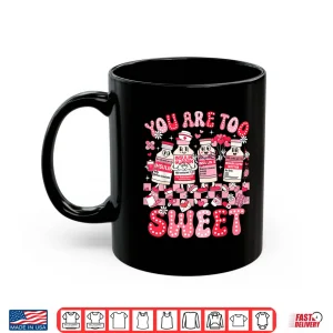 Mug You Are Too Sweet Diabetes Awareness Insulin Valentine Nurse Shirt