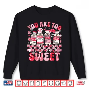 Sweatshirt You Are Too Sweet Diabetes Awareness Insulin Valentine Nurse Shirt