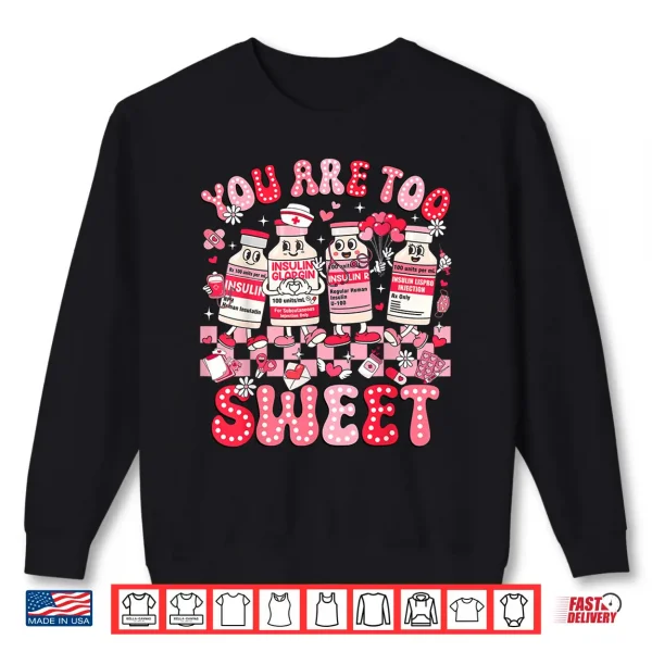 Sweatshirt You Are Too Sweet Diabetes Awareness Insulin Valentine Nurse Shirt