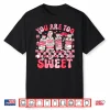You Are Too Sweet Diabetes Awareness Insulin Valentine Nurse Shirt